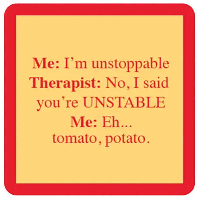 Me: I'm Unstoppable Therapist: No Coaster