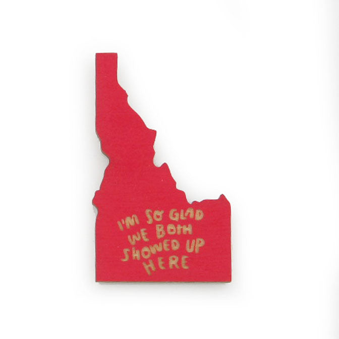 I'm So Glad We Both Showed Up Here Magnet